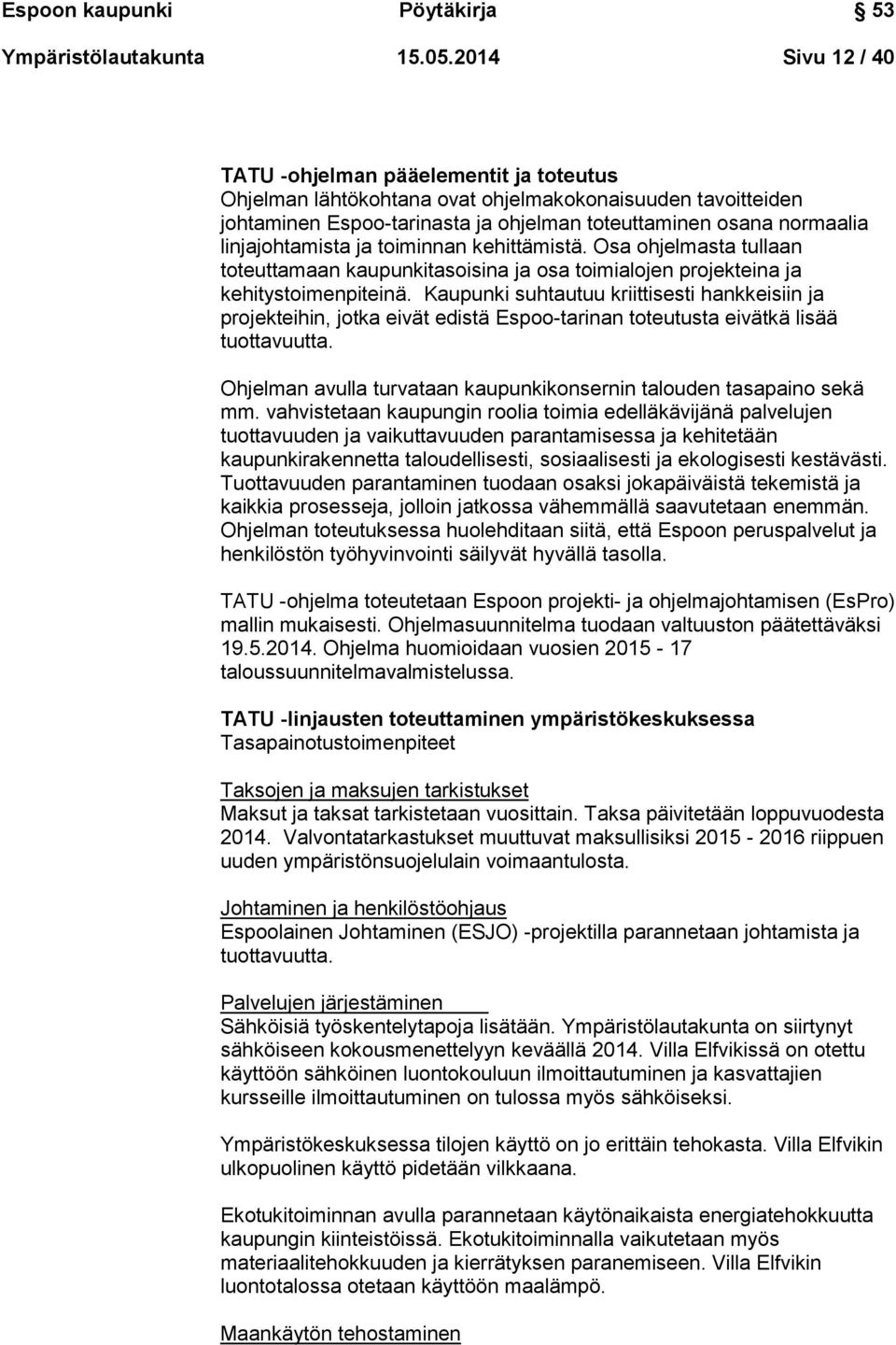 linjajohtamista ja toiminnan kehittämistä. Osa ohjelmasta tullaan toteuttamaan kaupunkitasoisina ja osa toimialojen projekteina ja kehitystoimenpiteinä.