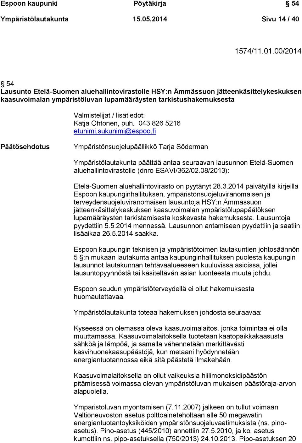 00/2014 54 Lausunto Etelä-Suomen aluehallintovirastolle HSY:n Ämmässuon jätteenkäsittelykeskuksen kaasuvoimalan ympäristöluvan lupamääräysten tarkistushakemuksesta Valmistelijat / lisätiedot: Katja