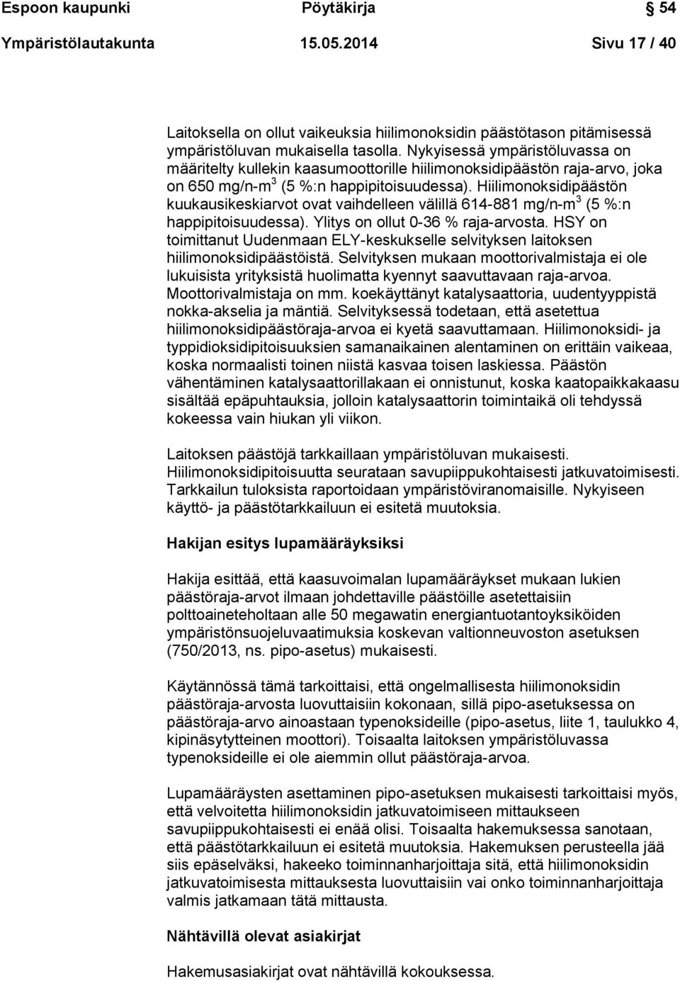 Hiilimonoksidipäästön kuukausikeskiarvot ovat vaihdelleen välillä 614-881 mg/n-m 3 (5 %:n happipitoisuudessa). Ylitys on ollut 0-36 % raja-arvosta.