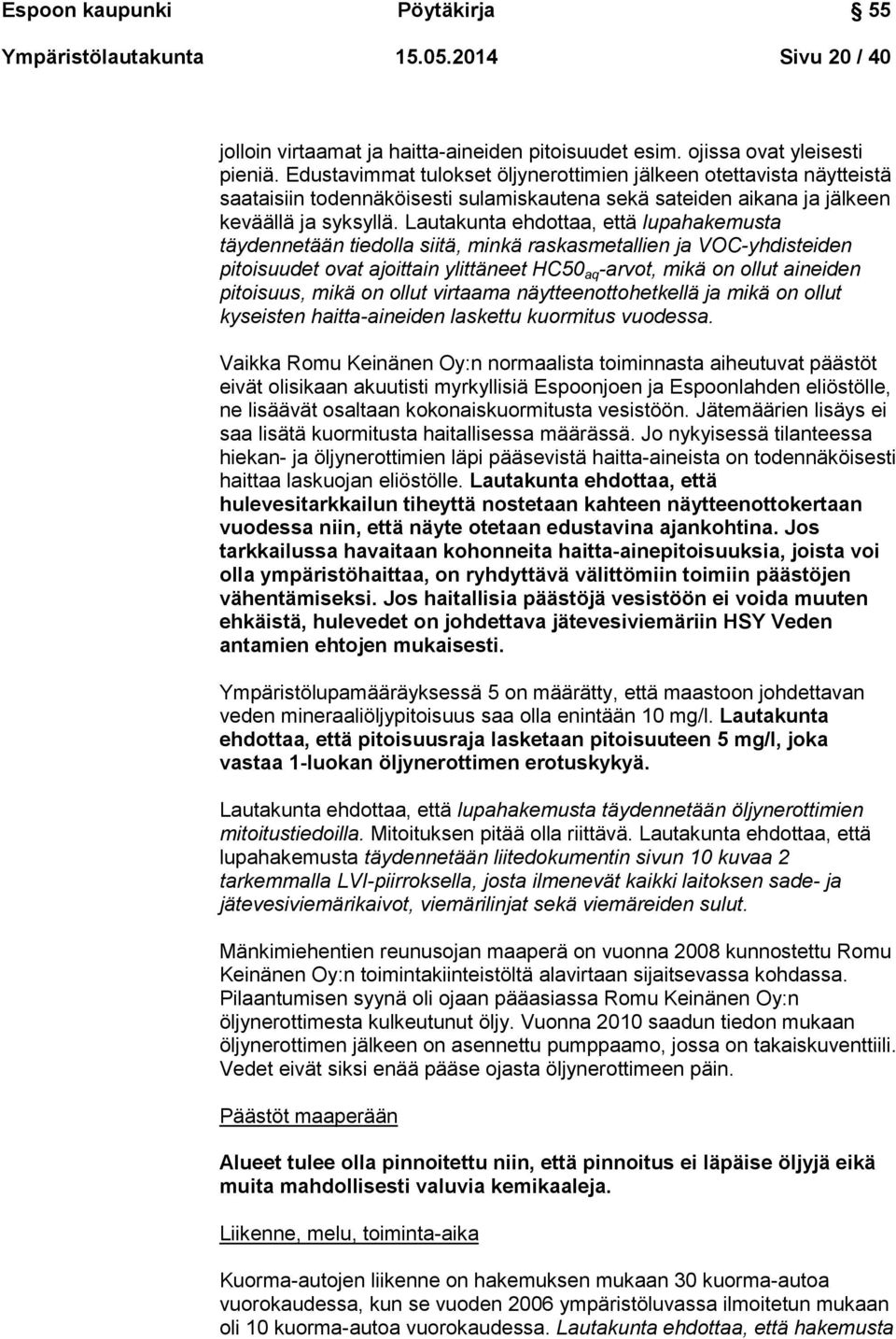 Lautakunta ehdottaa, että lupahakemusta täydennetään tiedolla siitä, minkä raskasmetallien ja VOC-yhdisteiden pitoisuudet ovat ajoittain ylittäneet HC50 aq -arvot, mikä on ollut aineiden pitoisuus,
