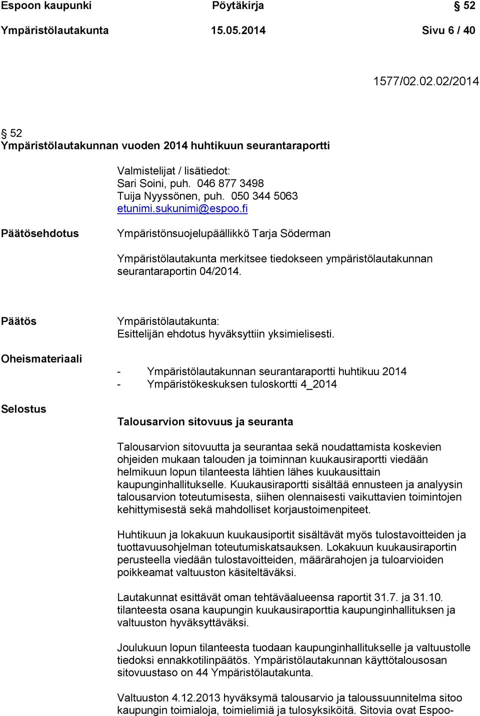 fi Päätösehdotus Ympäristönsuojelupäällikkö Tarja Söderman Ympäristölautakunta merkitsee tiedokseen ympäristölautakunnan seurantaraportin 04/2014.