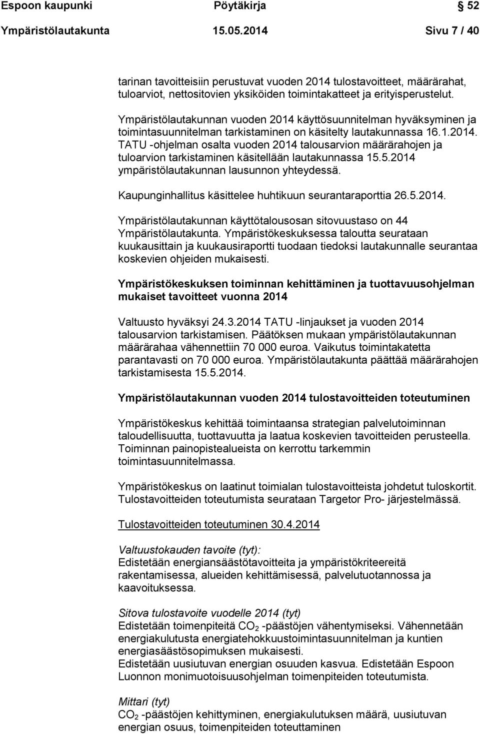 Ympäristölautakunnan vuoden 2014 käyttösuunnitelman hyväksyminen ja toimintasuunnitelman tarkistaminen on käsitelty lautakunnassa 16.1.2014. TATU -ohjelman osalta vuoden 2014 talousarvion määrärahojen ja tuloarvion tarkistaminen käsitellään lautakunnassa 15.
