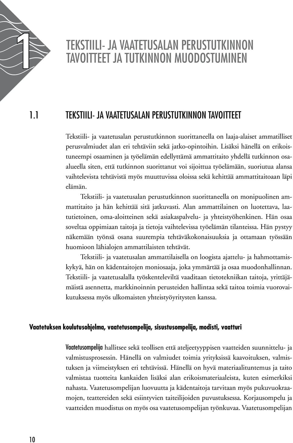 Lisäksi hänellä on erikoistuneempi osaaminen ja työelämän edellyttämä ammattitaito yhdellä tutkinnon osaalueella siten, että tutkinnon suorittanut voi sijoittua työelämään, suoriutua alansa