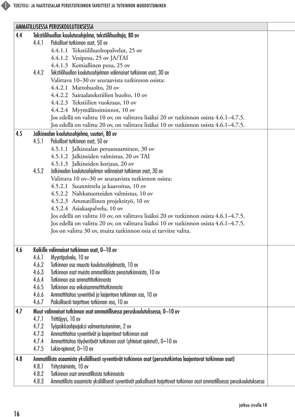 4.2.1 Mattohuolto, 20 ov 4.4.2.2 Sairaalatekstiilien huolto, 10 ov 4.4.2.3 Tekstiilien vuokraus, 10 ov 4.4.2.4 Myymälätoiminnot, 10 ov Jos edellä on valittu 10 ov, on valittava lisäksi 20 ov tutkinnon osista 4.