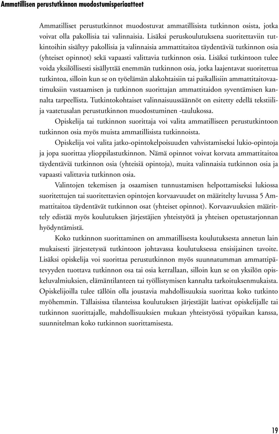 Lisäksi tutkintoon tulee voida yksilöllisesti sisällyttää enemmän tutkinnon osia, jotka laajentavat suoritettua tutkintoa, silloin kun se on työelämän alakohtaisiin tai paikallisiin