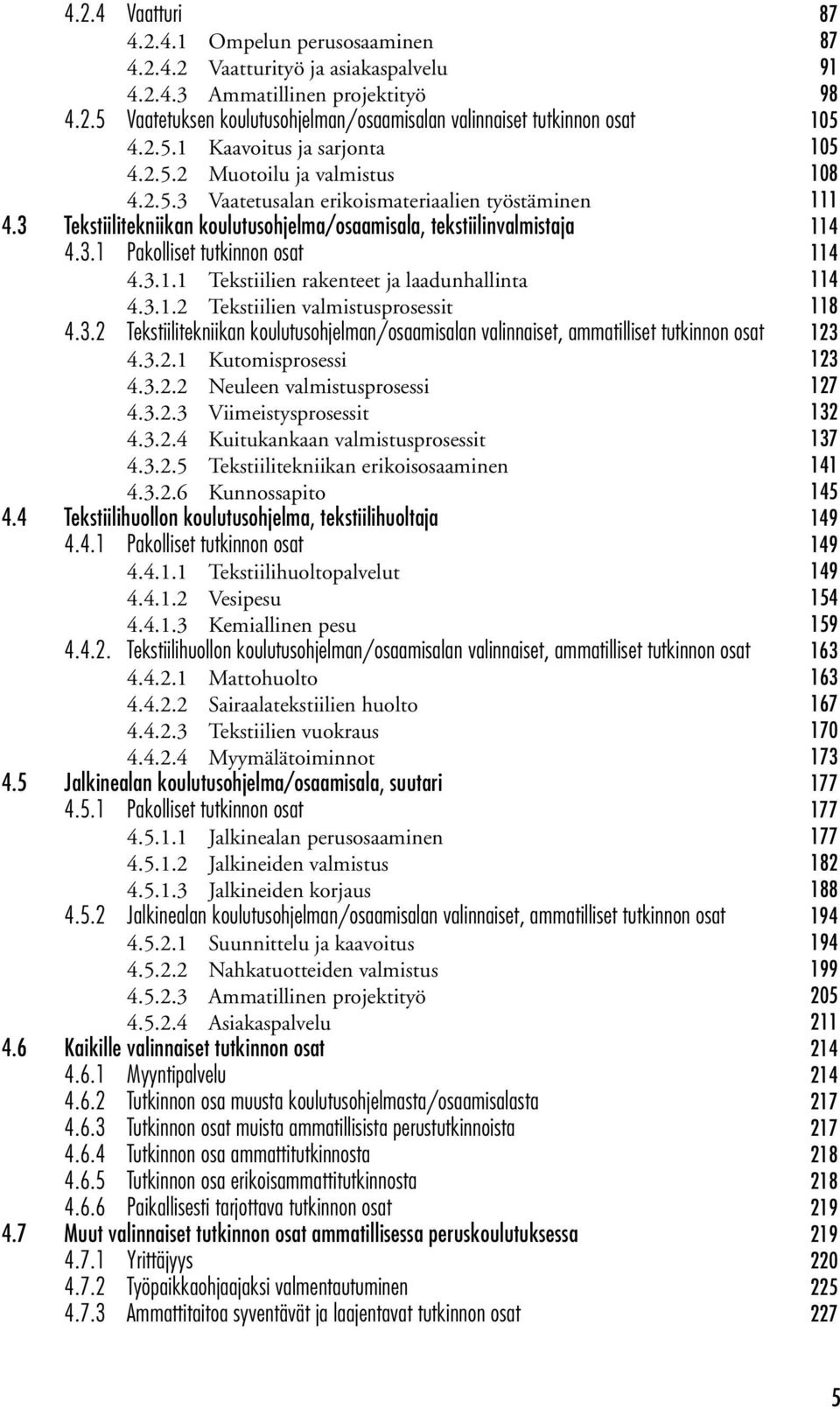 3 Tekstiilitekniikan koulutusohjelma/osaamisala, tekstiilinvalmistaja 114 4.3.1 Pakolliset tutkinnon osat 114 4.3.1.1 Tekstiilien rakenteet ja laadun 114 4.3.1.2 Tekstiilien valmistusprosessit 118 4.