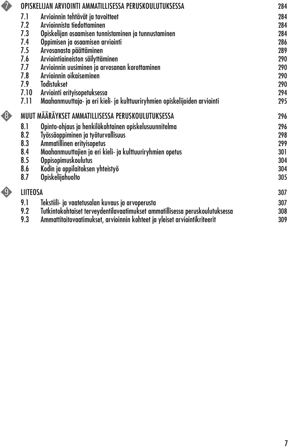 7 Arvioinnin uusiminen ja arvosanan korottaminen 290 7.8 Arvioinnin oikaiseminen 290 7.9 Todistukset 290 7.10 Arviointi erityisopetuksessa 294 7.