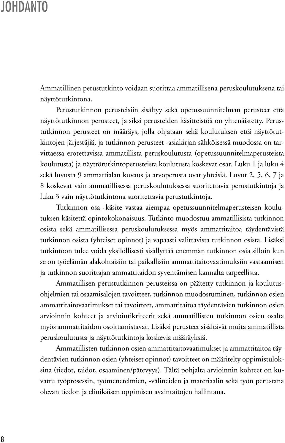 Perustutkinnon perusteet on määräys, jolla ohjataan sekä koulutuksen että näyttötutkintojen järjestäjiä, ja tutkinnon perusteet -asiakirjan sähköisessä muodossa on tarvittaessa erotettavissa