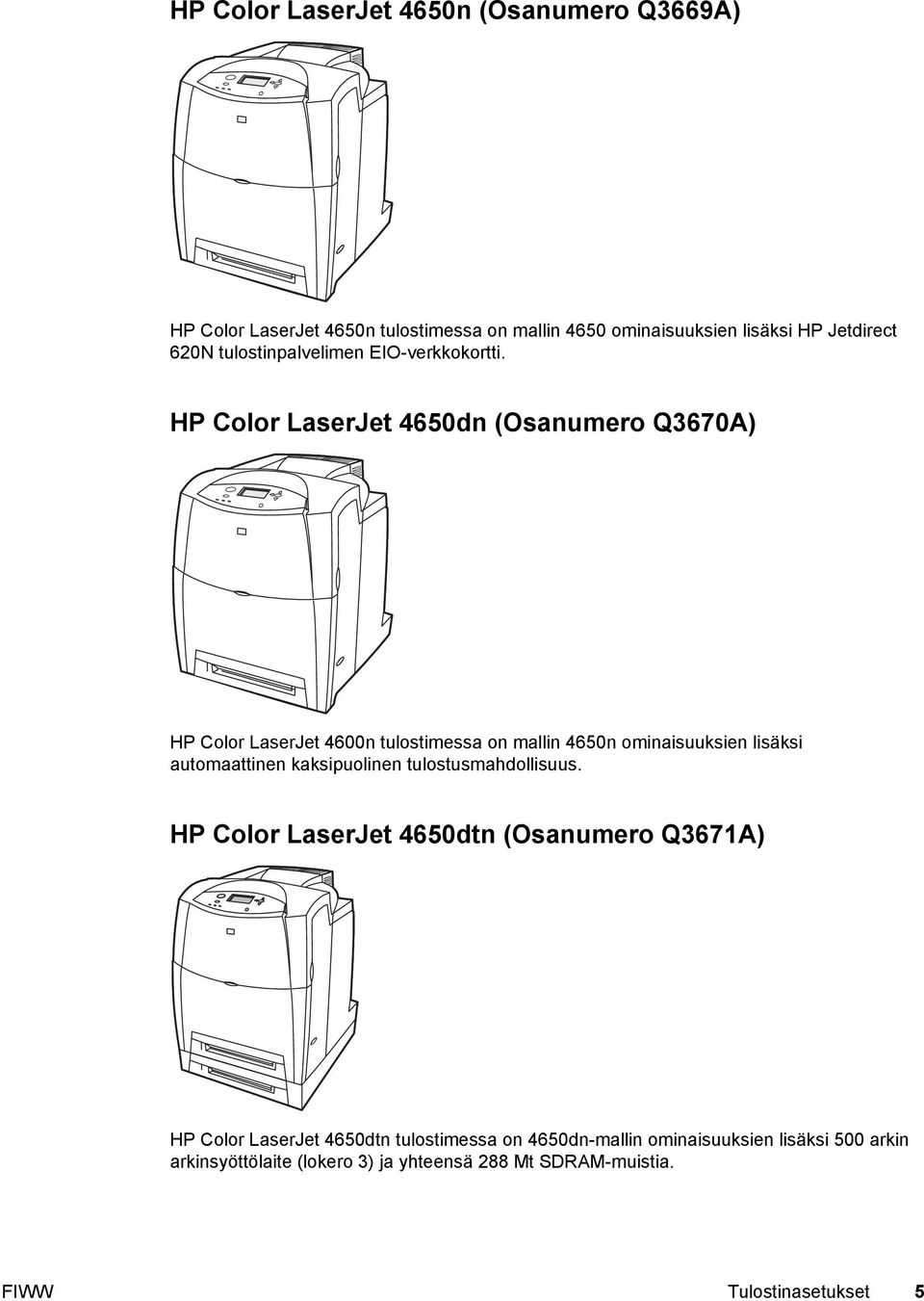 HP Color LaserJet 4650dn (Osanumero Q3670A) HP Color LaserJet 4600n tulostimessa on mallin 4650n ominaisuuksien lisäksi automaattinen