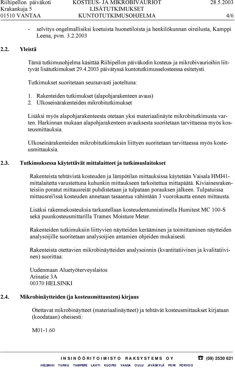 Ulkoseinärakenteiden mikrobitutkimukset Lisäksi myös alapohjarakenteesta otetaan yksi materiaalinäyte mikrobitutkimusta varten.