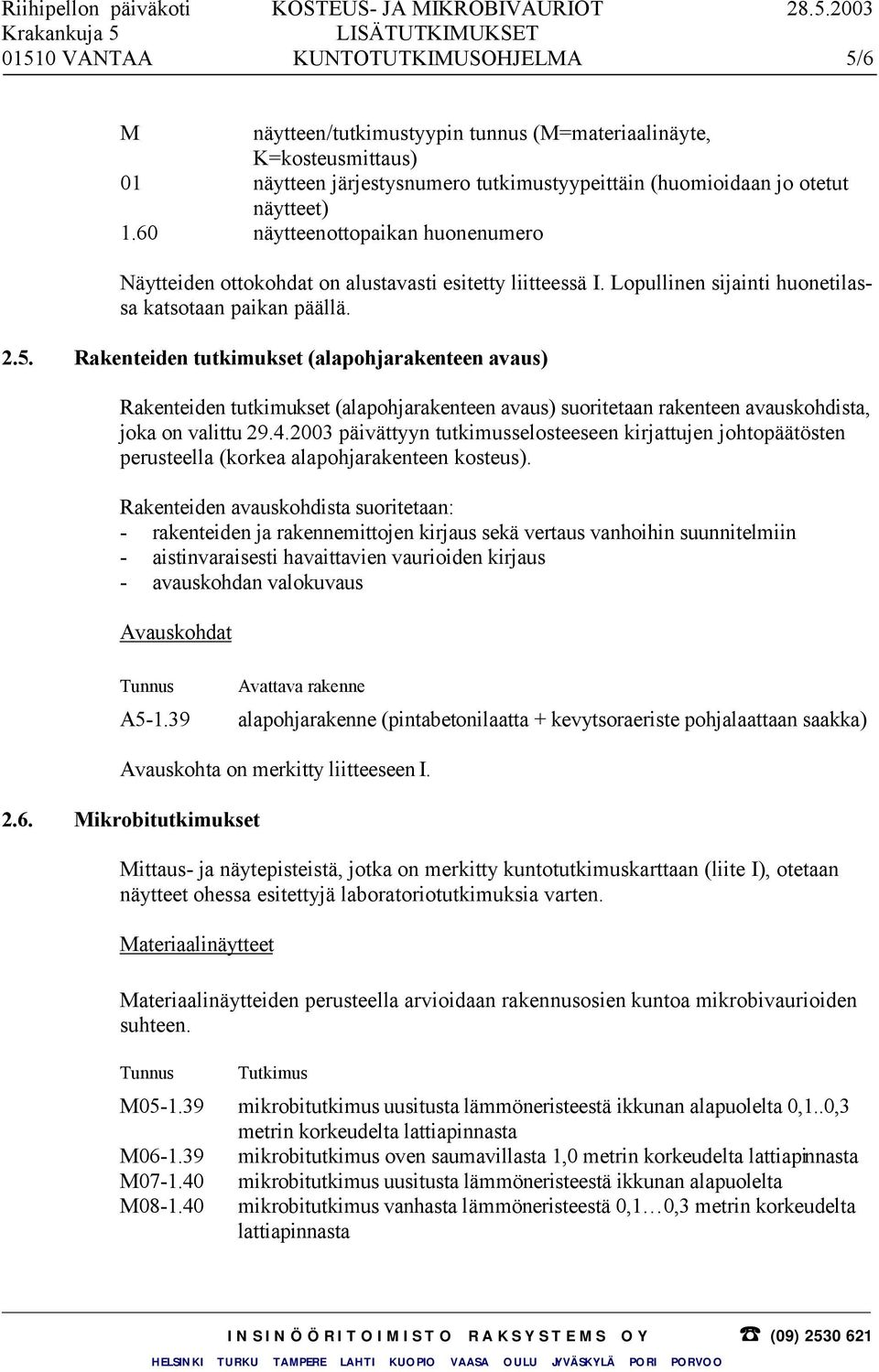 Rakenteiden tutkimukset (alapohjarakenteen avaus) Rakenteiden tutkimukset (alapohjarakenteen avaus) suoritetaan rakenteen avauskohdista, joka on valittu 29.4.