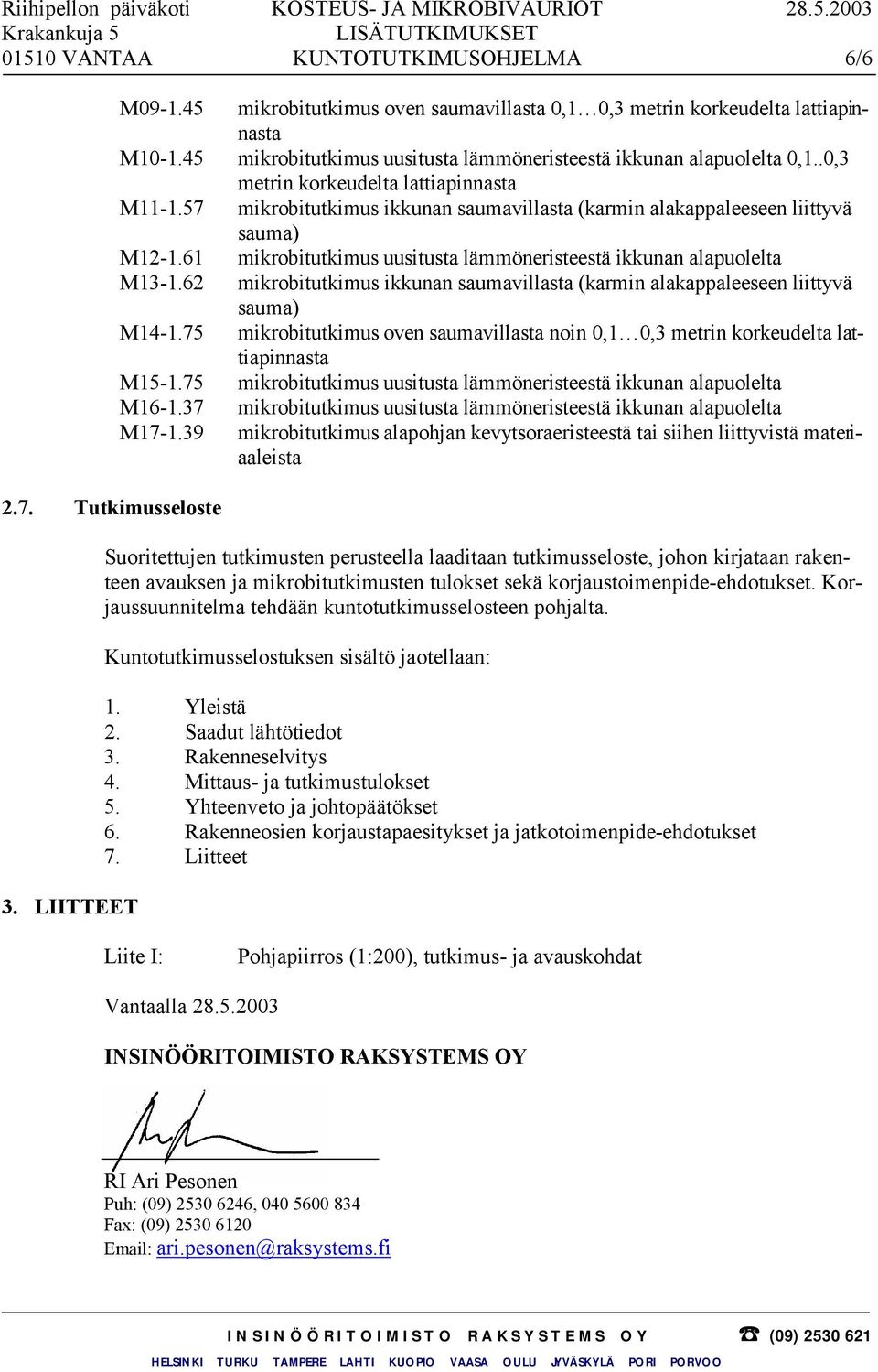 61 mikrobitutkimus uusitusta lämmöneristeestä ikkunan alapuolelta M13-1.62 mikrobitutkimus ikkunan saumavillasta (karmin alakappaleeseen liittyvä sauma) M14-1.