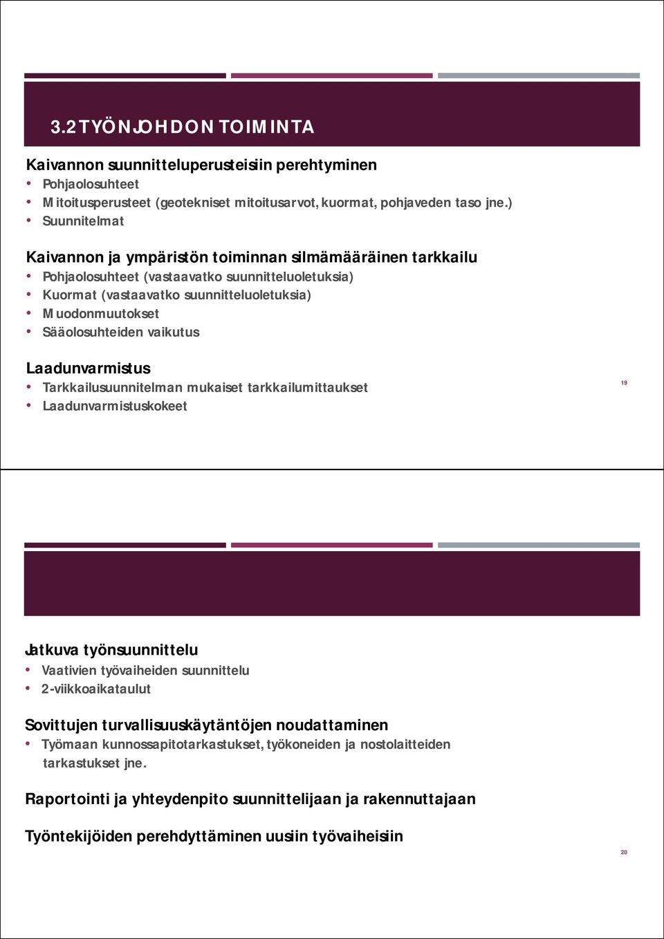 Sääolosuhteiden vaikutus Laadunvarmistus Tarkkailusuunnitelman mukaiset tarkkailumittaukset Laadunvarmistuskokeet 19 Jatkuva työnsuunnittelu Vaativien työvaiheiden suunnittelu 2-viikkoaikataulut