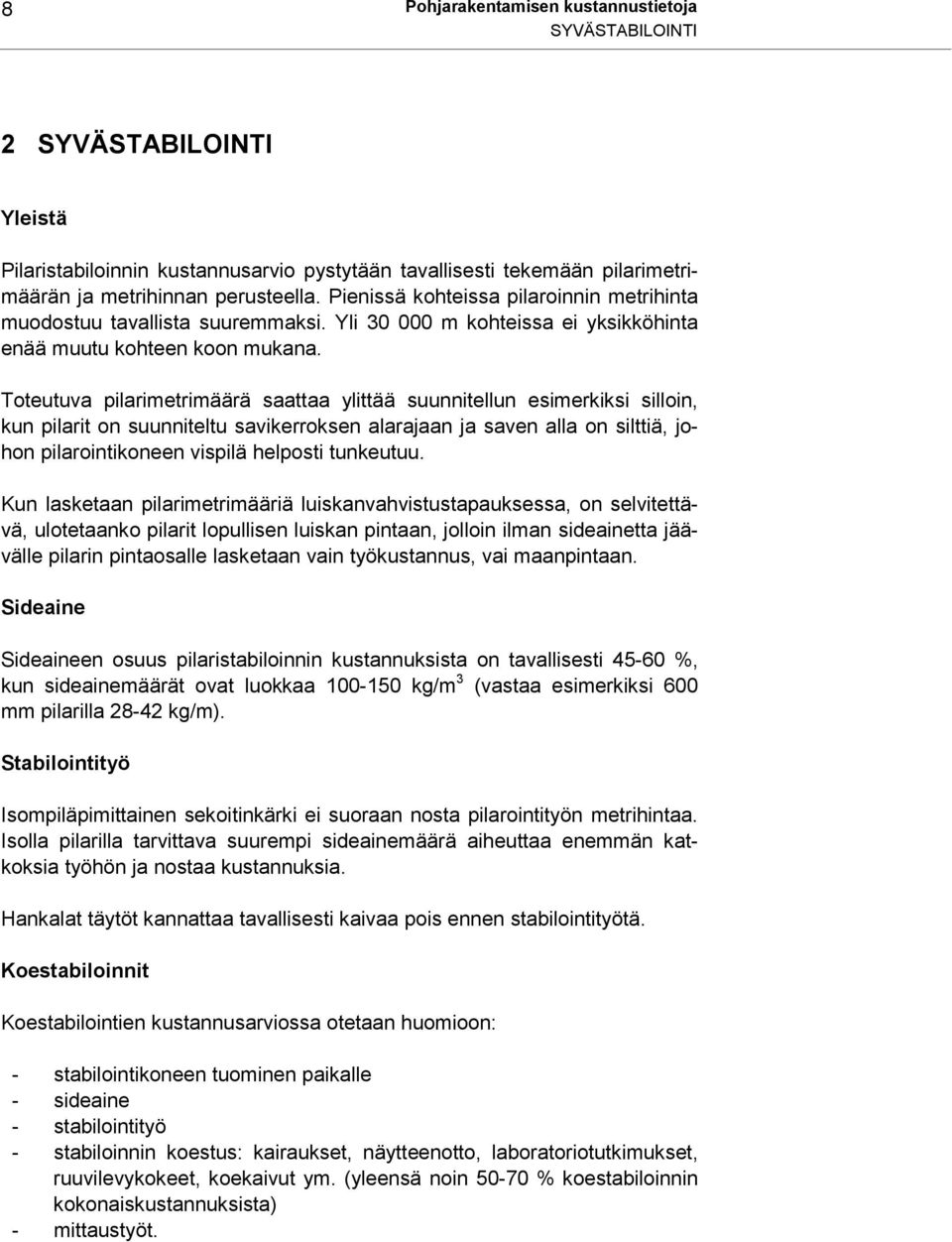 Toteutuva pilarimetrimäärä saattaa ylittää suunnitellun esimerkiksi silloin, kun pilarit on suunniteltu savikerroksen alarajaan ja saven alla on silttiä, johon pilarointikoneen vispilä helposti