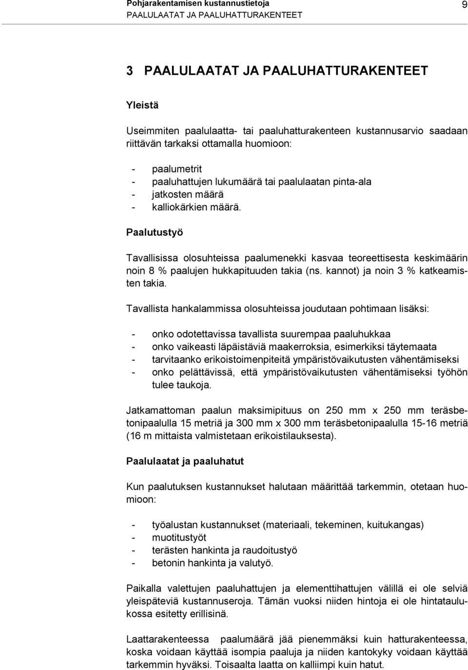 Paalutustyö Tavallisissa olosuhteissa paalumenekki kasvaa teoreettisesta keskimäärin noin 8 % paalujen hukkapituuden takia (ns. kannot) ja noin 3 % katkeamisten takia.