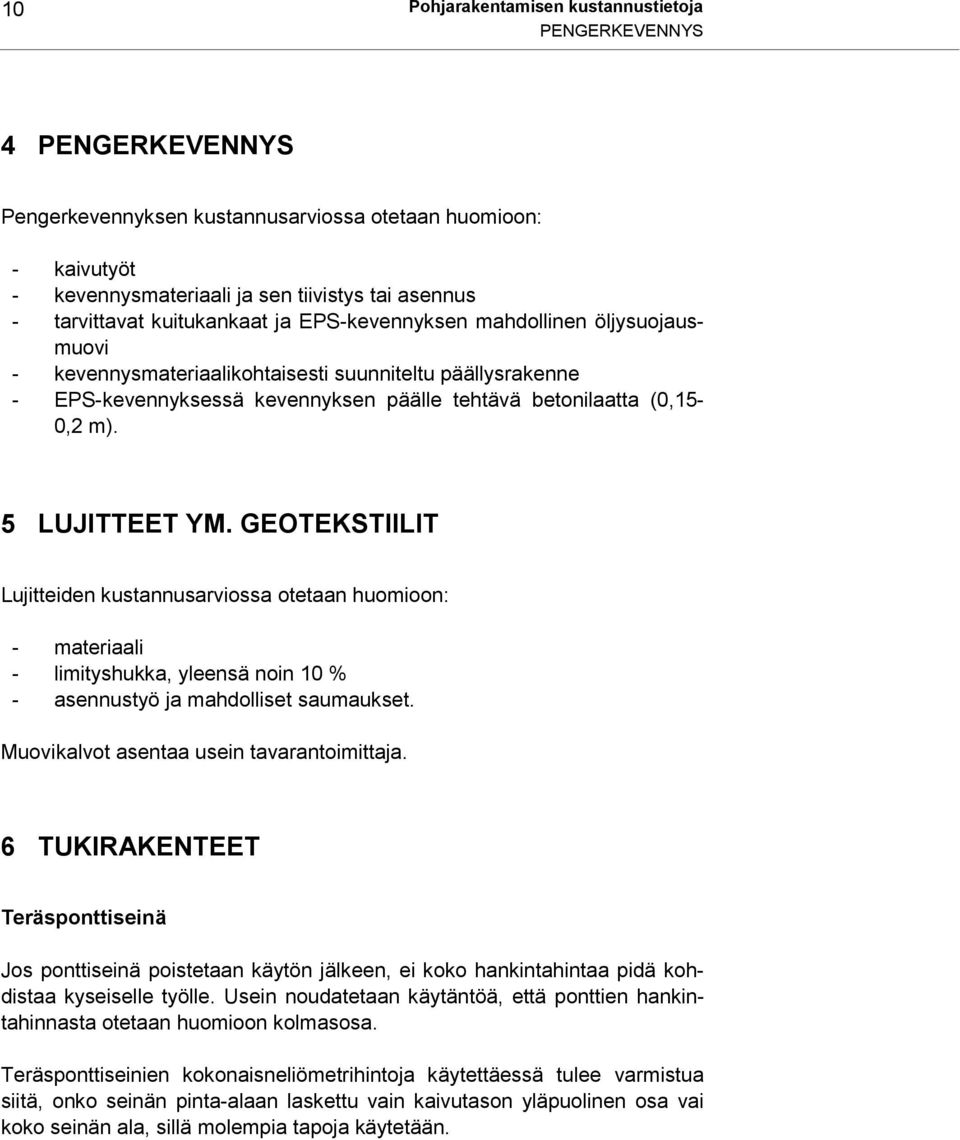 5 LUJITTEET YM. GEOTEKSTIILIT Lujitteiden kustannusarviossa otetaan huomioon: - materiaali - limityshukka, yleensä noin 10 % - asennustyö ja mahdolliset saumaukset.