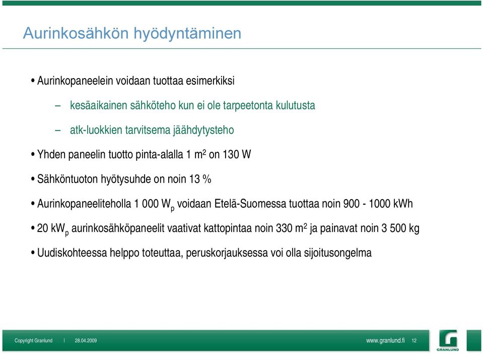 Aurinkopaneeliteholla 1 000 W p voidaan Etelä Suomessa tuottaa noin 900 1000 kwh 20 kw p aurinkosähköpaneelit vaativat kattopintaa noin