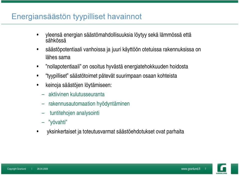 tyypilliset säästötoimet pätevät suurimpaan osaan kohteista keinoja säästöjen löytämiseen: aktiivinen kulutusseuranta rakennusautomaation