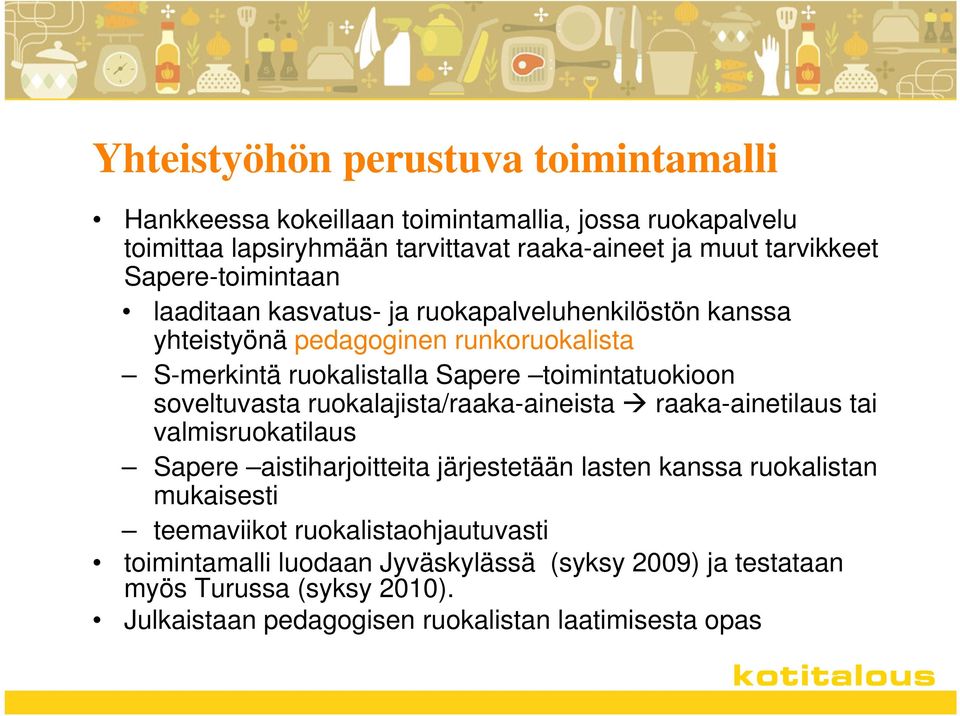 soveltuvasta ruokalajista/raaka-aineista raaka-ainetilaus tai valmisruokatilaus Sapere aistiharjoitteita järjestetään lasten kanssa ruokalistan mukaisesti