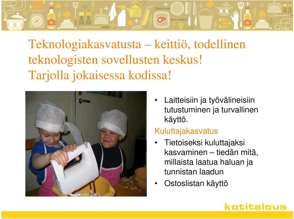 Laitteisiin ja työvälineisiin tutustuminen ja turvallinen käyttö.