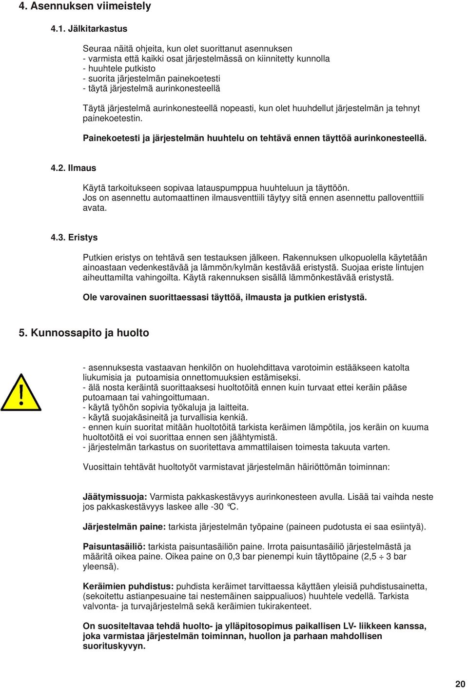 täytä järjestelmä aurinkonesteellä Täytä järjestelmä aurinkonesteellä nopeasti, kun olet huuhdellut järjestelmän ja tehnyt painekoetestin.