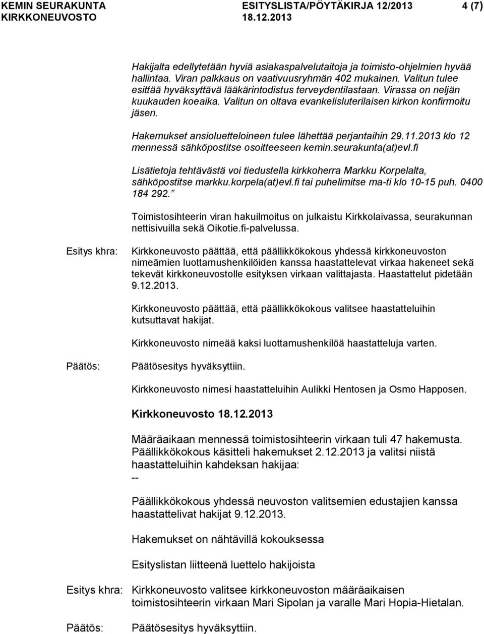 Hakemukset ansioluetteloineen tulee lähettää perjantaihin 29.11.2013 klo 12 mennessä sähköpostitse osoitteeseen kemin.seurakunta(at)evl.