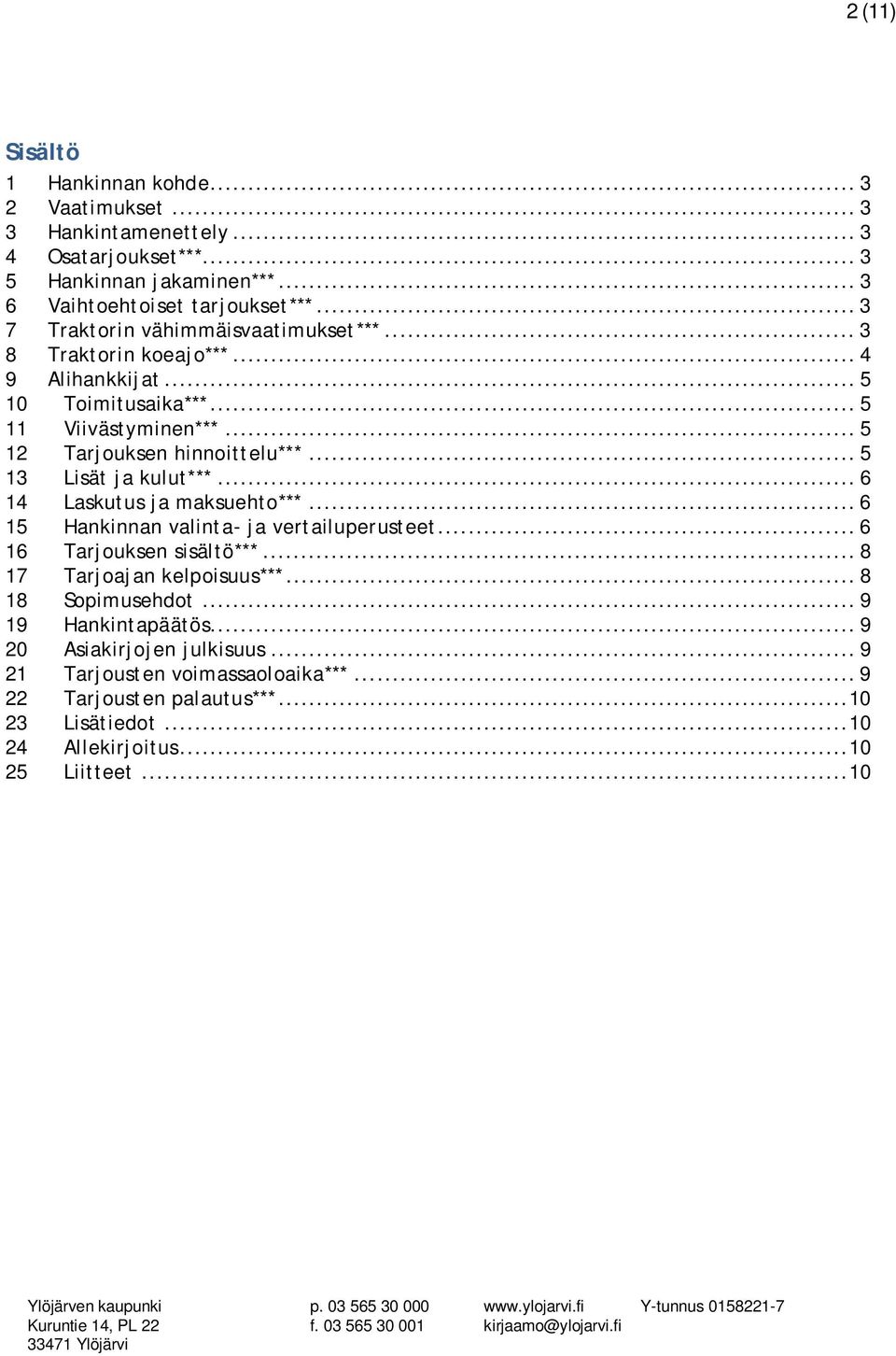 .. 5 13 Lisät ja kulut***... 6 14 Laskutus ja maksuehto***... 6 15 Hankinnan valinta- ja vertailuperusteet... 6 16 Tarjouksen sisältö***... 8 17 Tarjoajan kelpoisuus***.