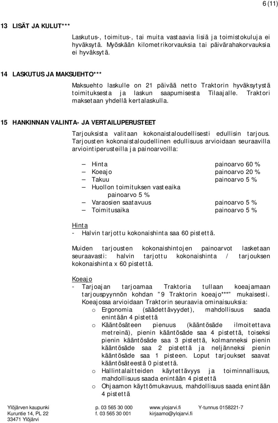 15 HANKINNAN VALINTA- JA VERTAILUPERUSTEET Tarjouksista valitaan kokonaistaloudellisesti edullisin tarjous.