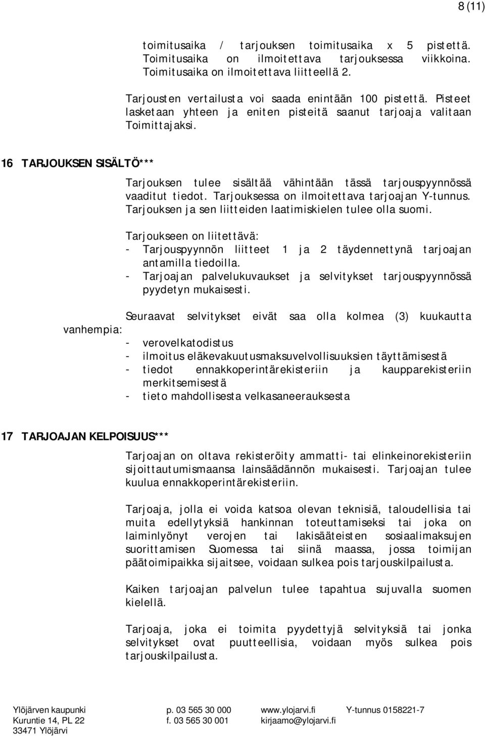 16 TARJOUKSEN SISÄLTÖ*** Tarjouksen tulee sisältää vähintään tässä tarjouspyynnössä vaaditut tiedot. Tarjouksessa on ilmoitettava tarjoajan Y-tunnus.