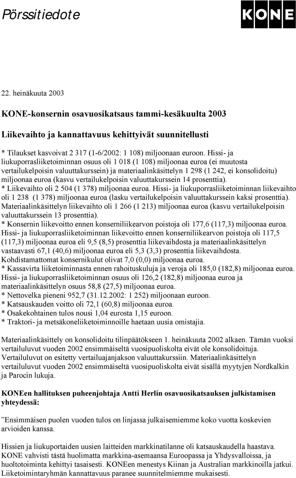 Hissi- ja liukuporrasliiketoiminnan osuus oli 1 018 (1 108) miljoonaa euroa (ei muutosta vertailukelpoisin valuuttakurssein) ja materiaalinkäsittelyn 1 298 (1 242, ei konsolidoitu) miljoonaa euroa