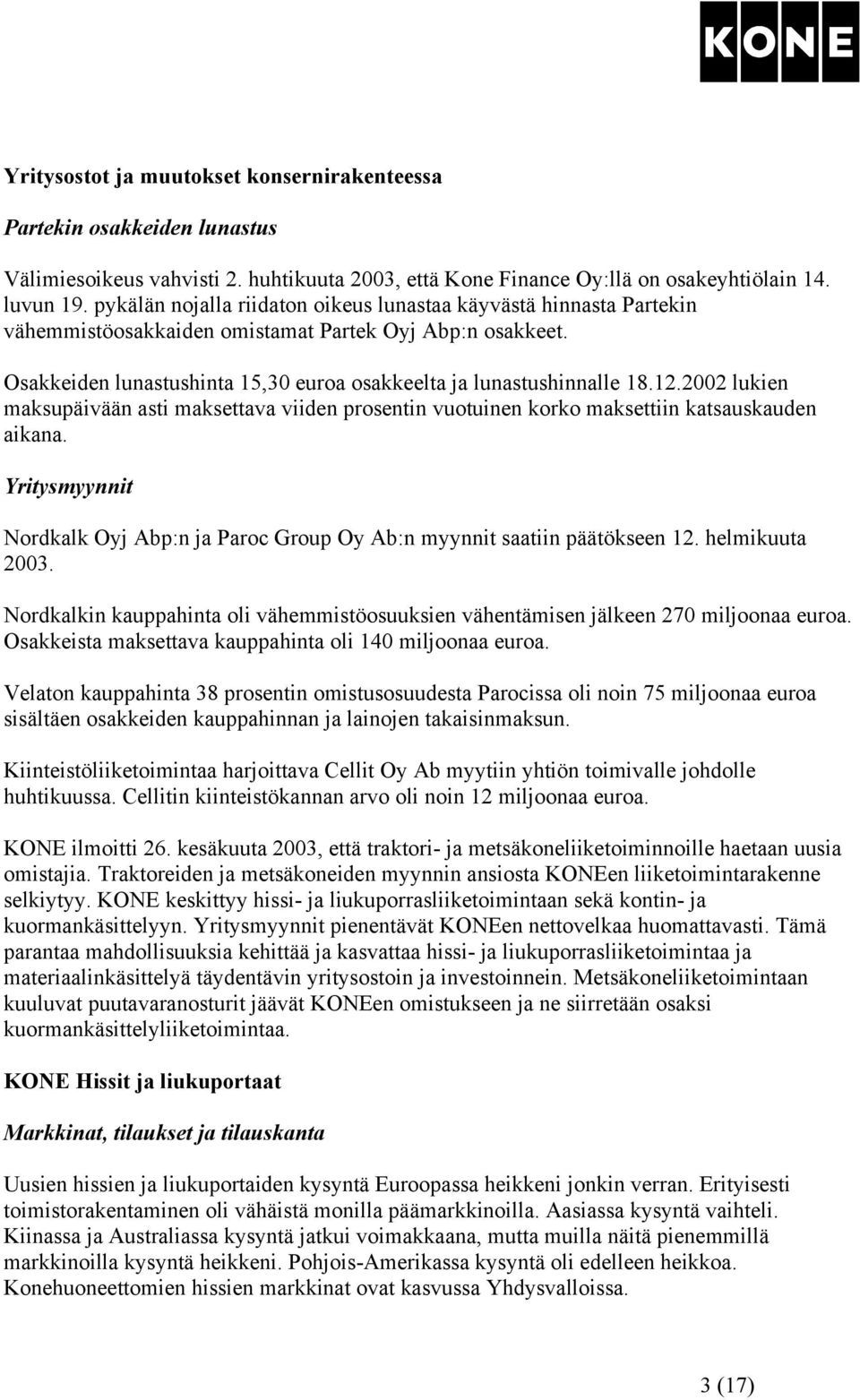 2002 lukien maksupäivään asti maksettava viiden prosentin vuotuinen korko maksettiin katsauskauden aikana. Yritysmyynnit Nordkalk Oyj Abp:n ja Paroc Group Oy Ab:n myynnit saatiin päätökseen 12.