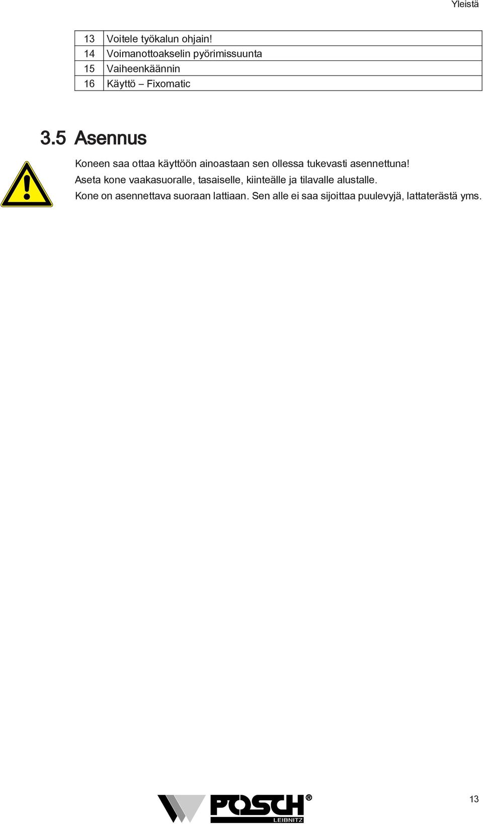 5 Asennus Koneen saa ottaa käyttöön ainoastaan sen ollessa tukevasti asennettuna!