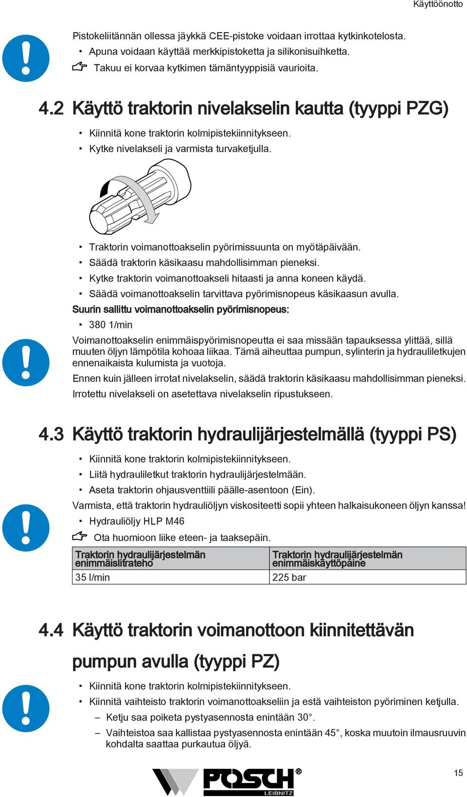 Traktorin voimanottoakselin pyörimissuunta on myötäpäivään. Säädä traktorin käsikaasu mahdollisimman pieneksi. Kytke traktorin voimanottoakseli hitaasti ja anna koneen käydä.