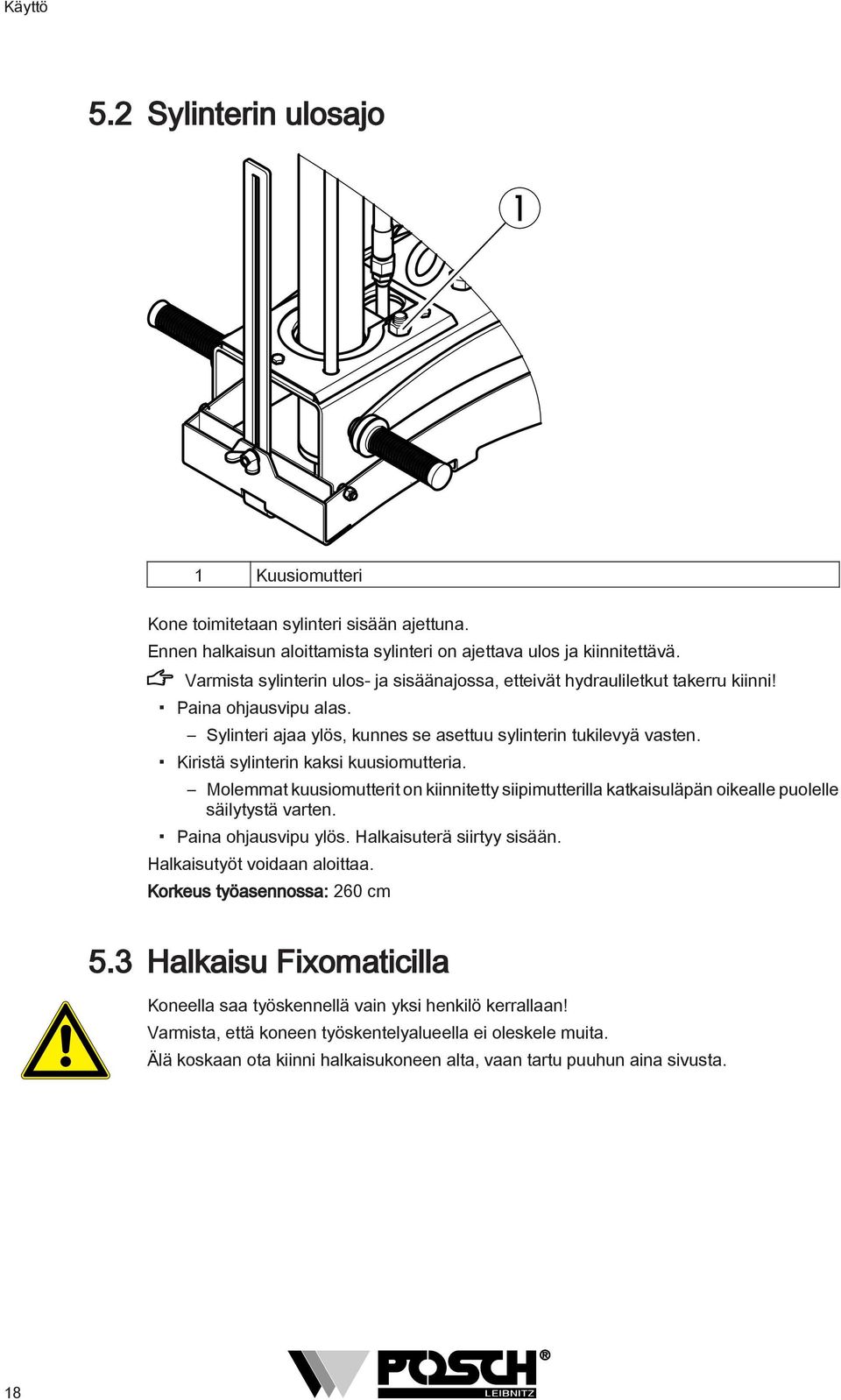 Kiristä sylinterin kaksi kuusiomutteria. Molemmat kuusiomutterit on kiinnitetty siipimutterilla katkaisuläpän oikealle puolelle säilytystä varten. Paina ohjausvipu ylös. Halkaisuterä siirtyy sisään.