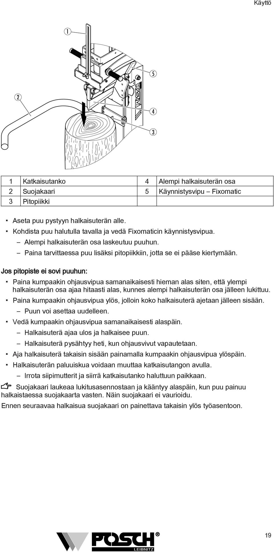 Jos pitopiste ei sovi puuhun: Paina kumpaakin ohjausvipua samanaikaisesti hieman alas siten, että ylempi halkaisuterän osa ajaa hitaasti alas, kunnes alempi halkaisuterän osa jälleen lukittuu.