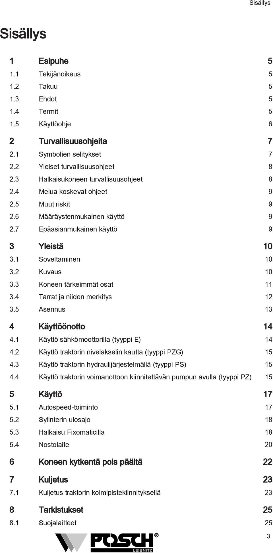 3 Koneen tärkeimmät osat 11 3.4 Tarrat ja niiden merkitys 12 3.5 Asennus 13 4 Käyttöönotto 14 4.1 Käyttö sähkömoottorilla (tyyppi E) 14 4.2 Käyttö traktorin nivelakselin kautta (tyyppi PZG) 15 4.