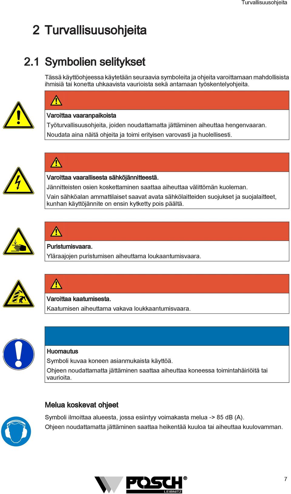 Varoittaa vaaranpaikoista Työturvallisuusohjeita, joiden noudattamatta jättäminen aiheuttaa hengenvaaran. Noudata aina näitä ohjeita ja toimi erityisen varovasti ja huolellisesti.