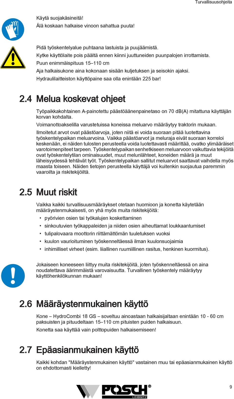 Hydraulilaitteiston käyttöpaine saa olla enintään 225 bar! 2.4 Melua koskevat ohjeet Työpaikkakohtainen A-painotettu päästöäänenpainetaso on 70 db(a) mitattuna käyttäjän korvan kohdalta.