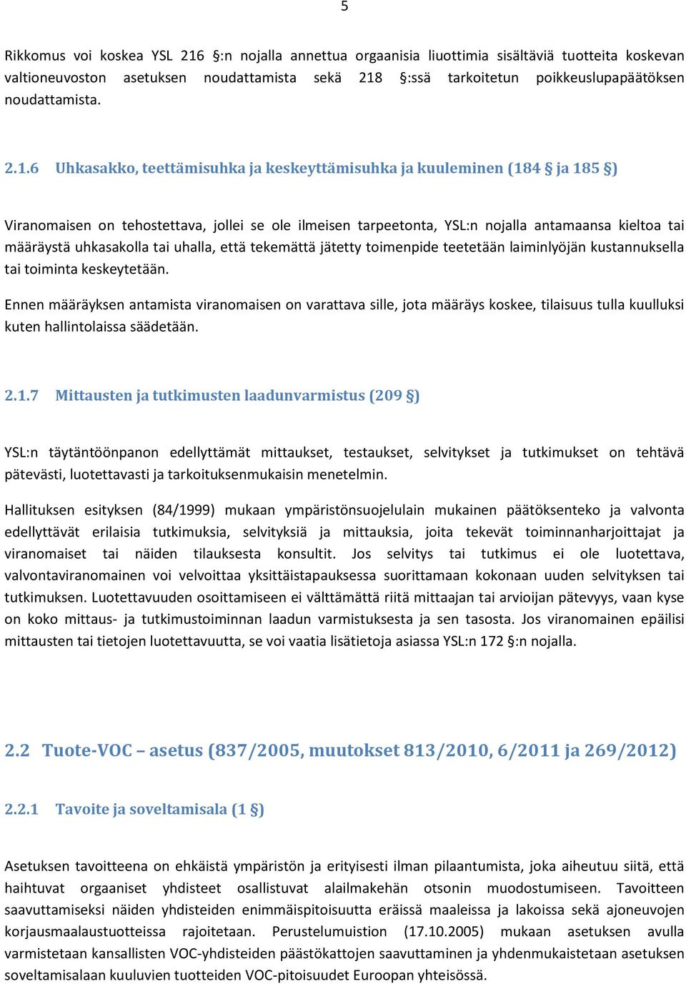 6 Uhkasakko, teettämisuhka ja keskeyttämisuhka ja kuuleminen (184 ja 185 ) Viranomaisen on tehostettava, jollei se ole ilmeisen tarpeetonta, YSL:n nojalla antamaansa kieltoa tai määräystä uhkasakolla