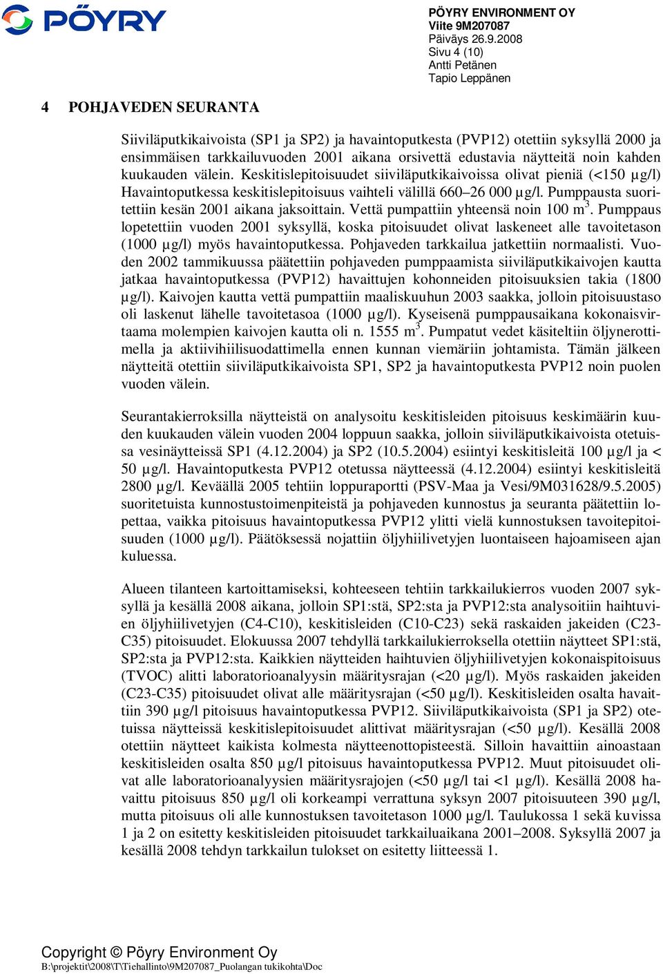 2008 Sivu 4 (10) 4 POHJAVEDEN SEURANTA Siiviläputkikaivoista (SP1 ja SP2) ja havaintoputkesta (PVP12) otettiin syksyllä 2000 ja ensimmäisen tarkkailuvuoden 2001 aikana orsivettä edustavia näytteitä