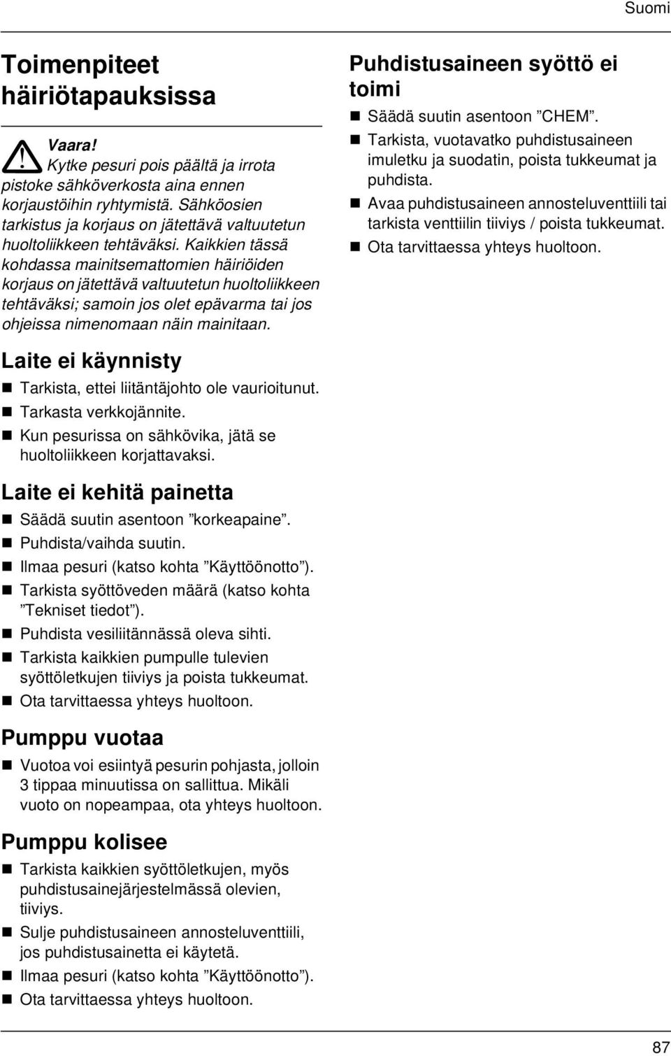 Kaikkien tässä kohdassa mainitsemattomien häiriöiden korjaus on jätettävä valtuutetun huoltoliikkeen tehtäväksi; samoin jos olet epävarma tai jos ohjeissa nimenomaan näin mainitaan.