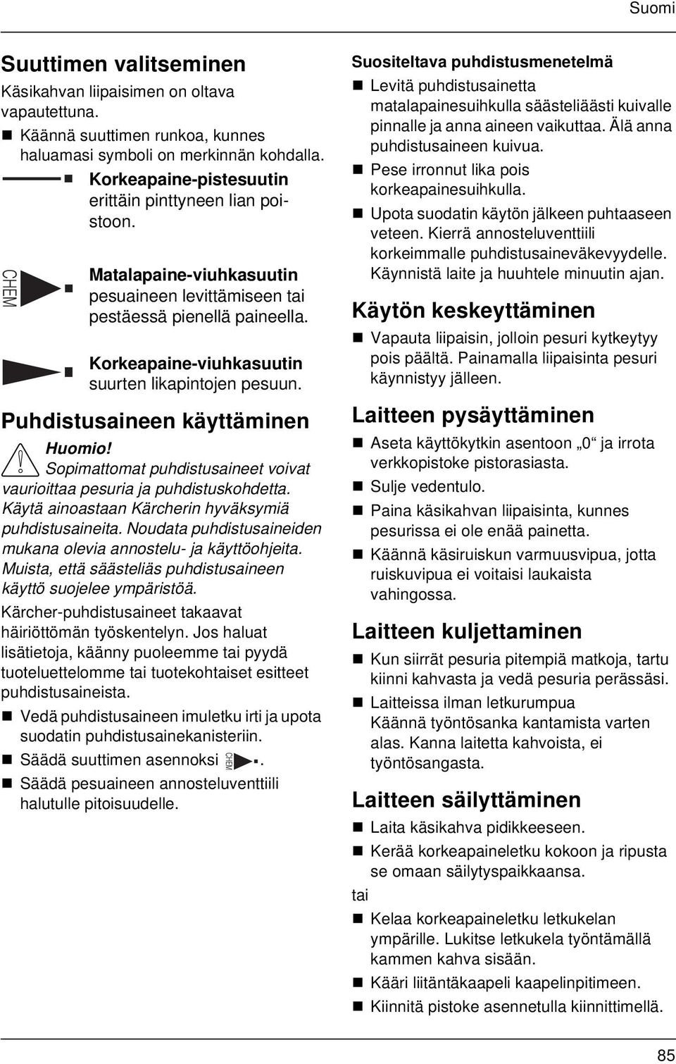 Puhdistusaineen käyttäminen Sopimattomat puhdistusaineet voivat vaurioittaa pesuria ja puhdistuskohdetta. Käytä ainoastaan Kärcherin hyväksymiä puhdistusaineita.