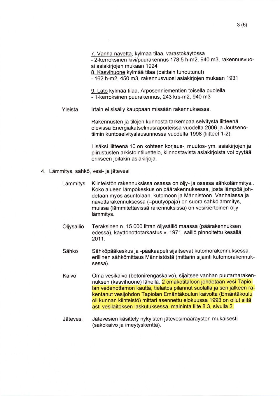 Lato kylmää tilaa, Arposenniementien toisella puolella - 1-kerroksinen puurakennus, 243 krs-m2, 940 m3 Yleistä Irtain ei sisälly kauppaan missään rakennuksessa. 4.