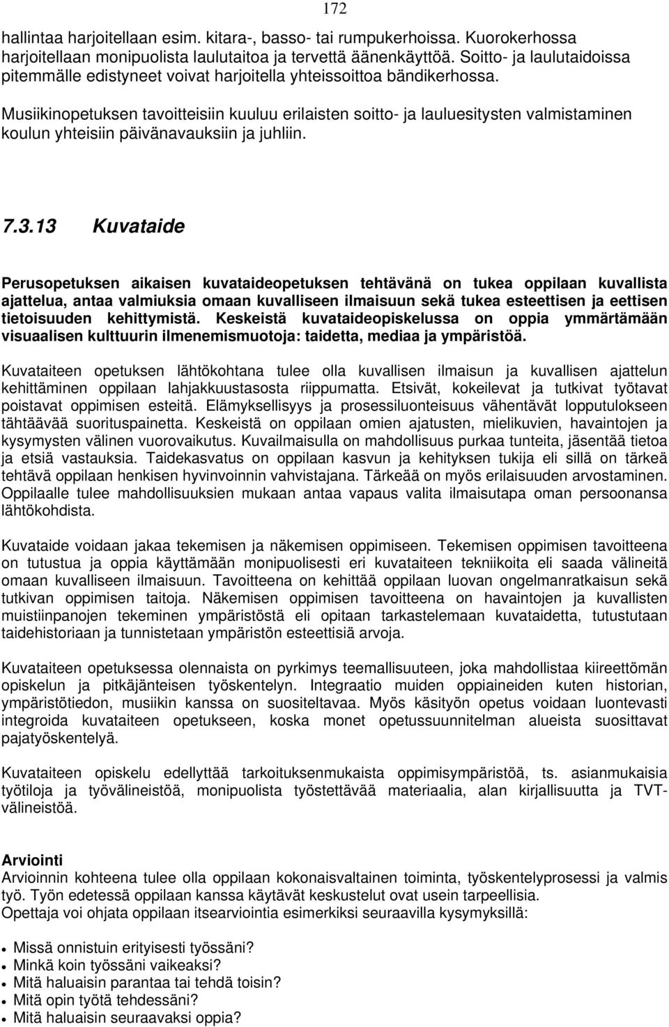 Musiikinopetuksen tavoitteisiin kuuluu erilaisten soitto- ja lauluesitysten valmistaminen koulun yhteisiin päivänavauksiin ja juhliin. 172 7.3.