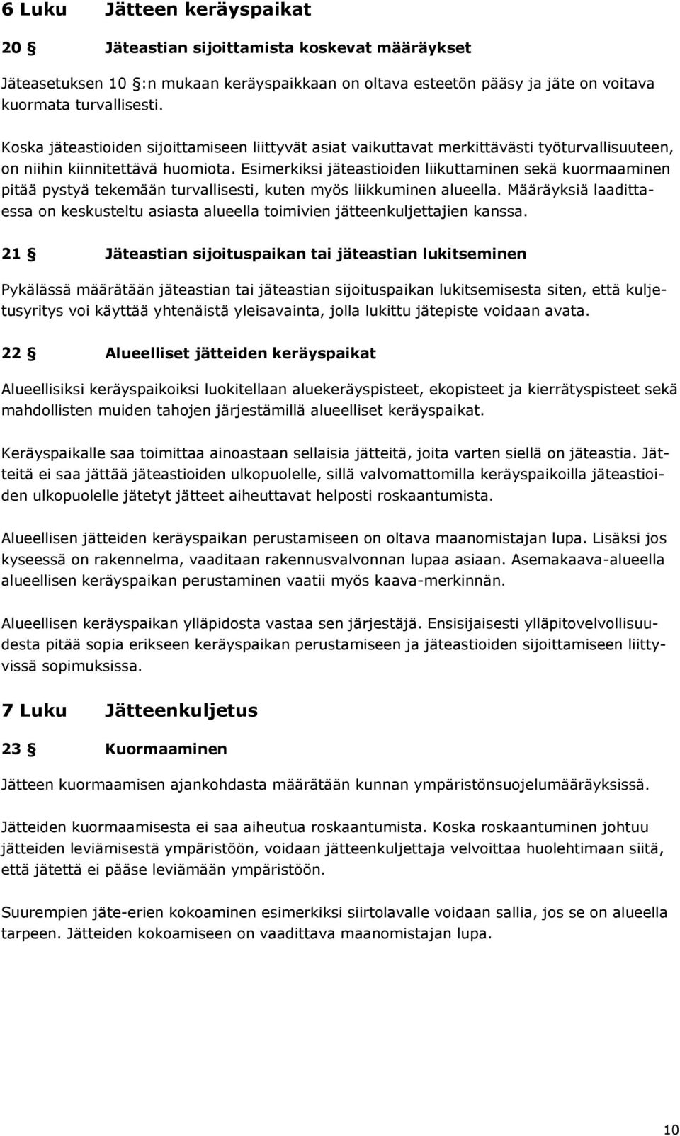 Esimerkiksi jäteastioiden liikuttaminen sekä kuormaaminen pitää pystyä tekemään turvallisesti, kuten myös liikkuminen alueella.