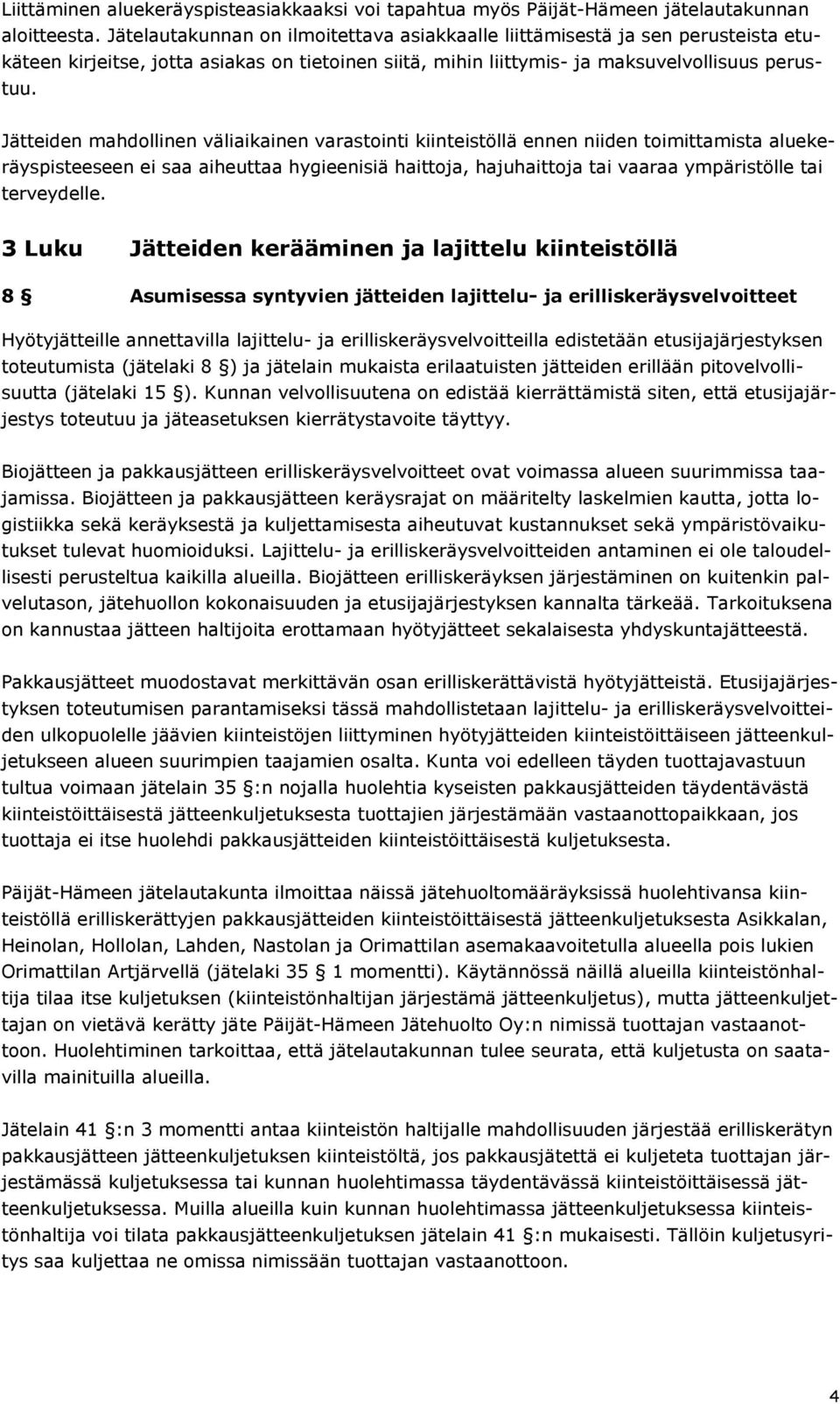 Jätteiden mahdollinen väliaikainen varastointi kiinteistöllä ennen niiden toimittamista aluekeräyspisteeseen ei saa aiheuttaa hygieenisiä haittoja, hajuhaittoja tai vaaraa ympäristölle tai