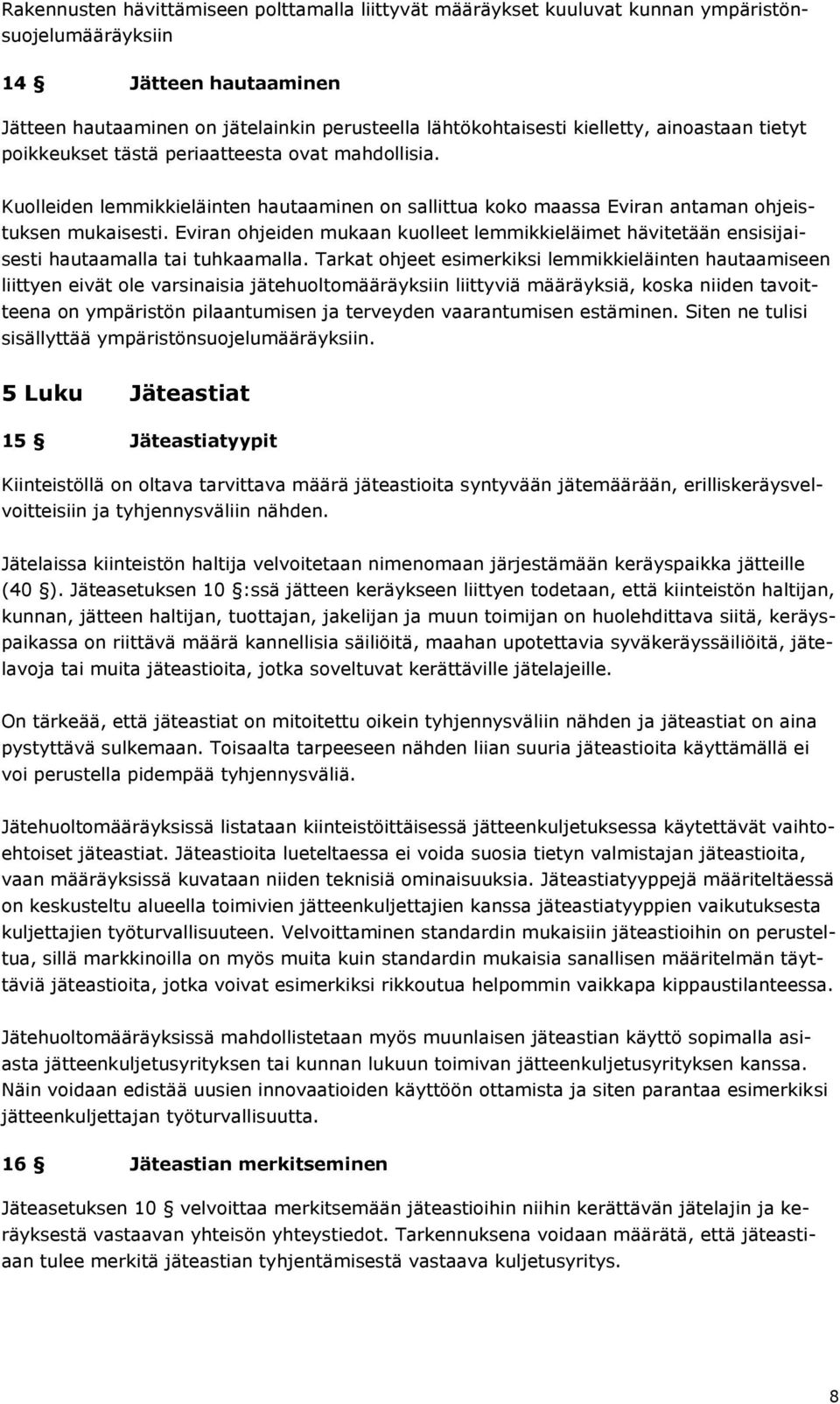 Eviran ohjeiden mukaan kuolleet lemmikkieläimet hävitetään ensisijaisesti hautaamalla tai tuhkaamalla.