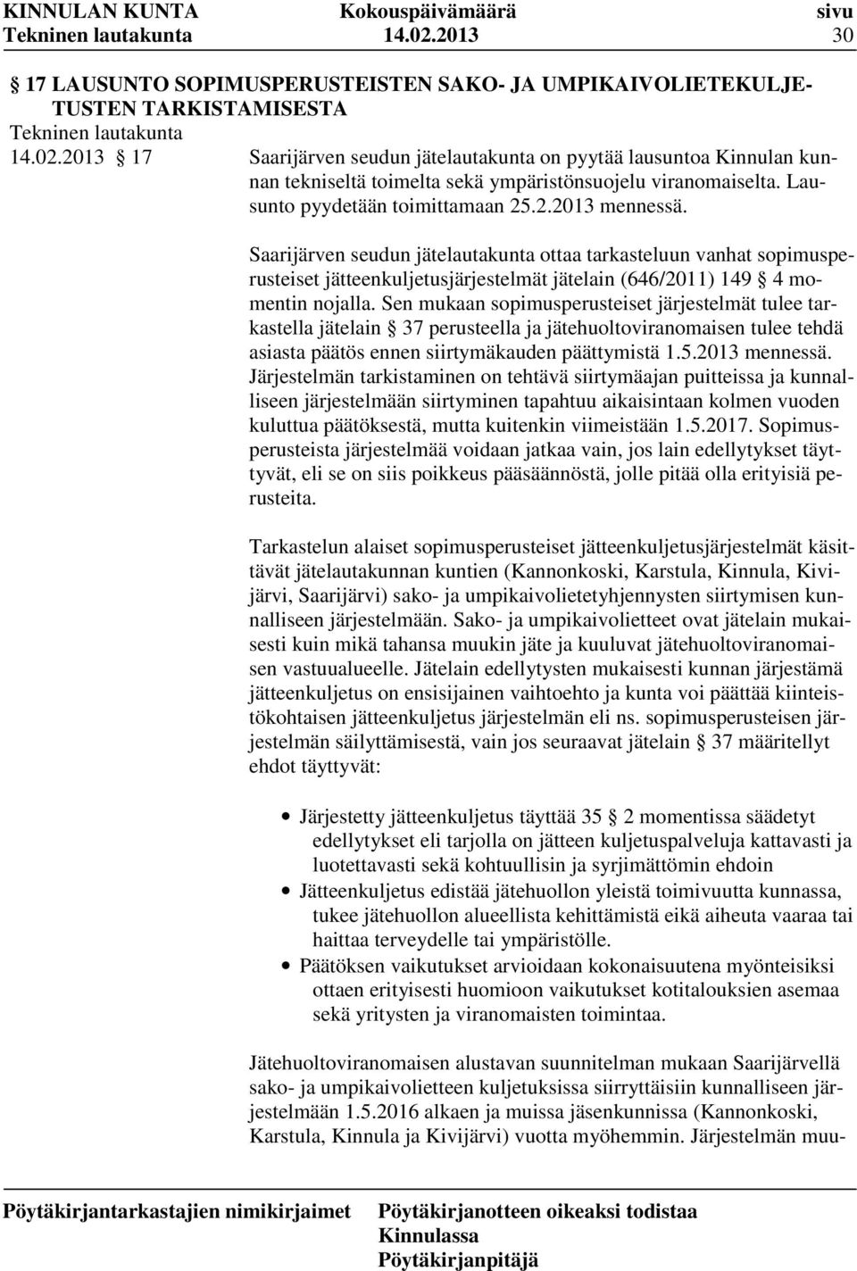 Saarijärven seudun jätelautakunta ottaa tarkasteluun vanhat sopimusperusteiset jätteenkuljetusjärjestelmät jätelain (646/2011) 149 4 momentin nojalla.