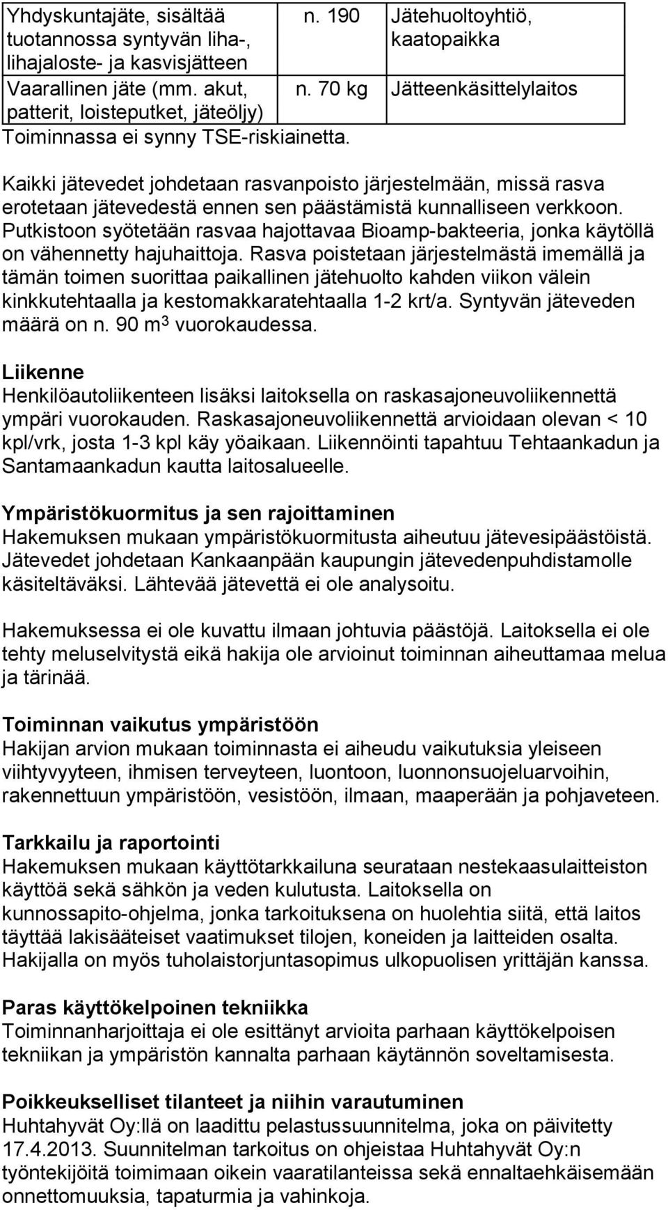 Putkistoon syötetään rasvaa hajottavaa Bioamp-bakteeria, jonka käytöllä on vähennetty hajuhaittoja.