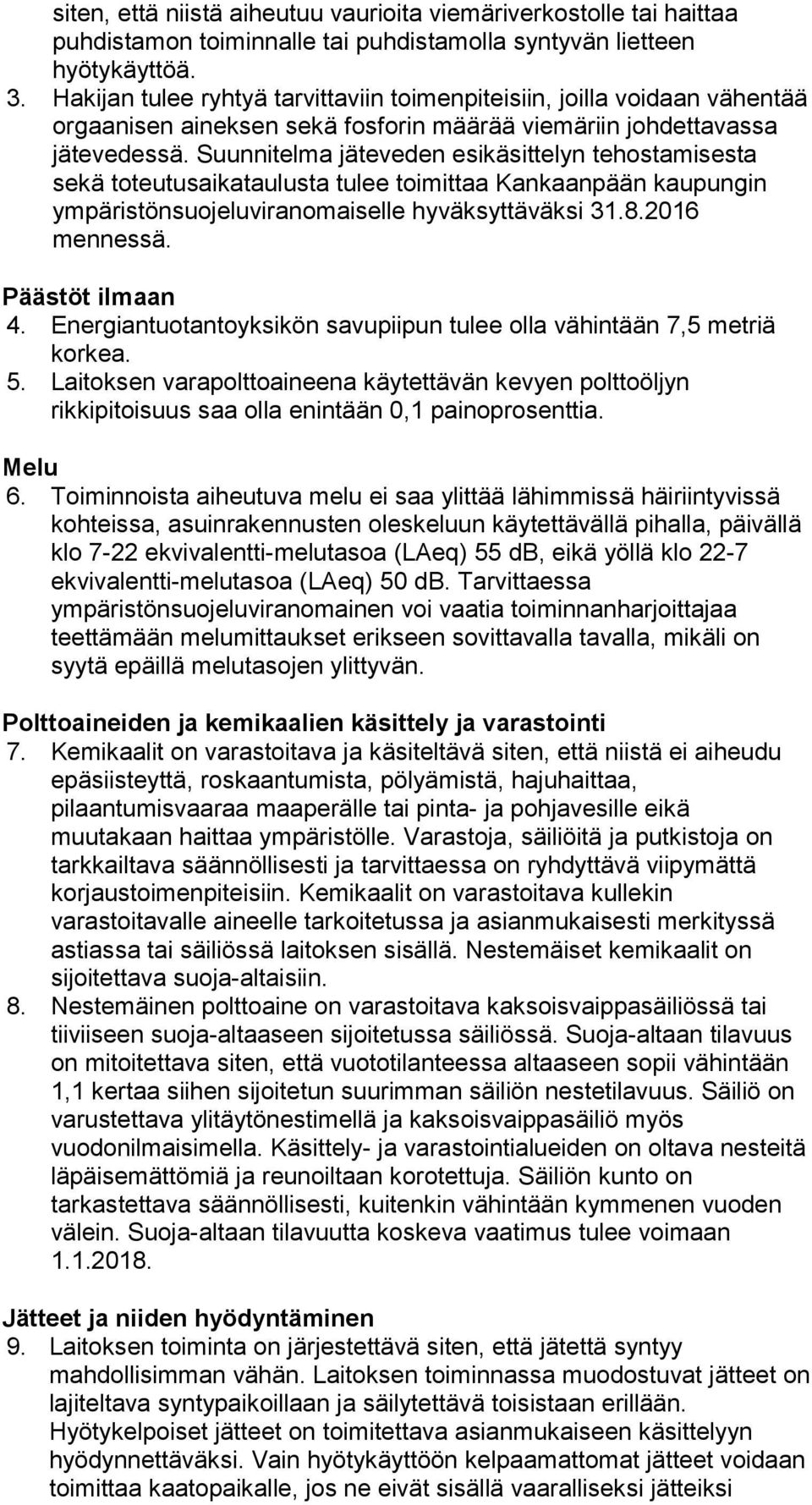 Suunnitelma jäteveden esikäsittelyn tehostamisesta sekä toteutusaikataulusta tulee toimittaa Kankaanpään kaupungin ympäristönsuojeluviranomaiselle hyväksyttäväksi 31.8.2016 mennessä. Päästöt ilmaan 4.